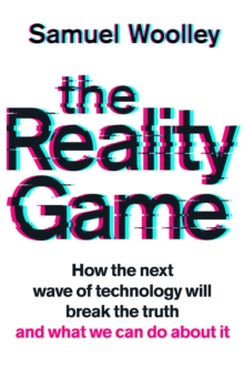 The Reality Game : A gripping investigation into deepfake videos, the next wave of fake news and what it means for democracy, Hardback Book The Reality Game : A gripping investigation into deepfake videos, the next wave of fake news and what it means for democracy, Hardback Book