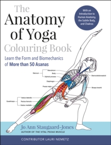 The Anatomy of Yoga Colouring Book : Learn the Form and Biomechanics of More than 50 Asanas