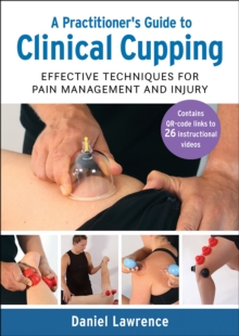 A Practitioner's Guide to Clinical Cupping : Effective Techniques for Pain Management and Injury