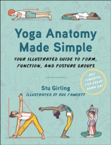 Yoga Anatomy Made Simple : Your Illustrated Guide to Form, Function, and Posture Groups