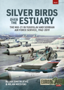 Silver Birds over the Estuary : The MiG-21 in Yugoslav and Serbian Air Force service, 1962-2019