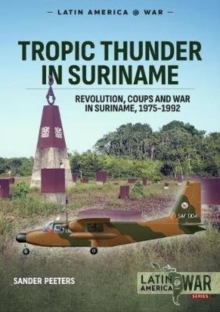 Tropic Thunder in Suriname : Revolution, Coups and War in Suriname, 1975-1992