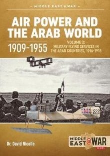 Air Power and the Arab World 1909-1955 : Volume 2: Arab Side Shows, 1914-1918