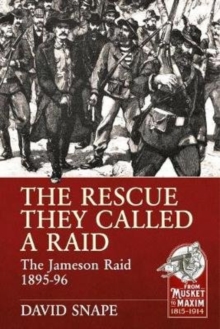 The Rescue They Called a Raid : The Jameson Raid 1895-96