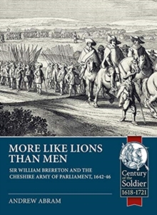 More Like Lions Than Men : Sir William Brereton and the Cheshire Army of Parliament, 1642-46