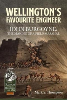 Wellington'S Favourite Engineer : John Burgoyne: the Making of a Field Marshal