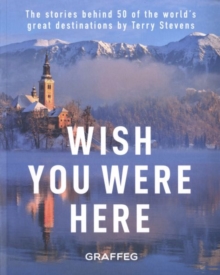 Wish You Here Here : The stories behind 50 of the world's greatest destinations by Terry Stevens