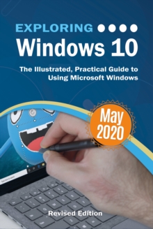 Exploring Windows 10 May 2020 Edition : The Illustrated, Practical Guide to Using Microsoft Windows