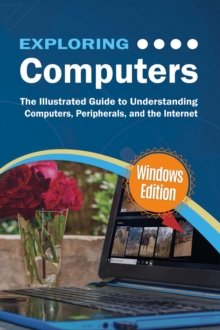 Exploring Computers: Windows Edition : The Illustrated, Practical Guide to Using Computers