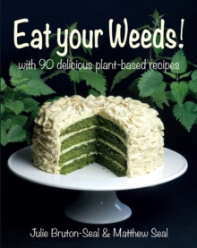 Merlin Unwin Books Eat Your Weeds! , With 90 Delicious Plant-based Recipes