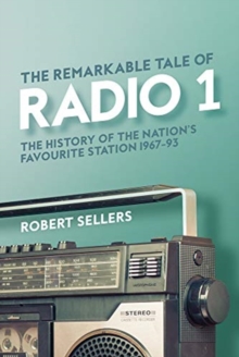 The Remarkable Tale of Radio 1 : The History of the Nation's Favourite Station, 1967-95