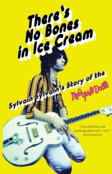 There's No Bones in Ice Cream : Sylvain Sylvain's Story of the New York Dolls