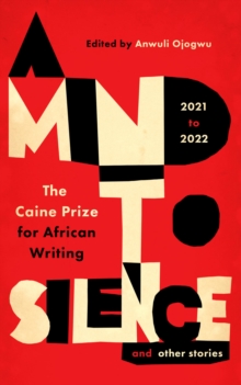 A Mind to Silence and other stories : The Caine Prize for African Writing 2021-22