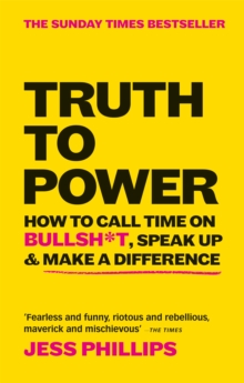 Truth to Power : How to Call Time on Bullsh*t, Speak Up & Make A Difference (The Sunday Times Bestseller)