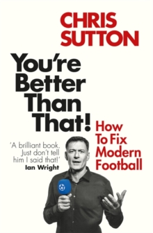 You're Better Than That! : How To Fix Modern Football, Paperback / softback Book You're Better Than That! : How To Fix Modern Football, Paperback / softback Book
