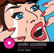 Goodbye Glossophobia : Banish your Fear of Public Speaking