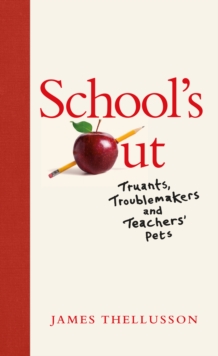 School's Out : Truants, Troublemakers and Teachers' Pets