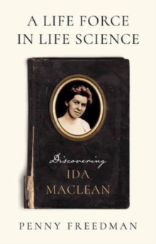 A Life Force in Life Science : Discovering Ida MacLean, Paperback / softback Book A Life Force in Life Science : Discovering Ida MacLean, Paperback / softback Book