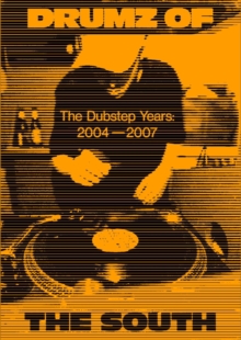 Drumz of the South : The Dubstep Years 2004-2007