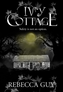 Ivy Cottage  - A Spine-Tingling Ghost Thriller : Safety is not an option