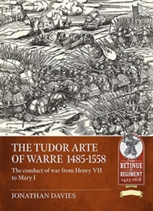 The Tudor Arte of Warre  1485-1558 : The Conduct of War from Henry VII to Mary I