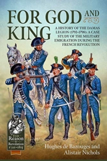 For God and King : A History of the Damas Legion (1793-1798): a Case Study of the Military Emigration During the French Revolution