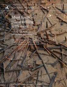 Must Farm pile-dwelling settlement : Volume 1. Landscape, architecture and occupation