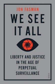 We See It All : liberty and justice in the age of perpetual surveillance