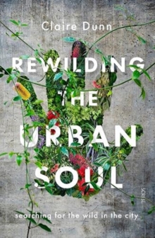 Rewilding the Urban Soul : searching for the wild in the city