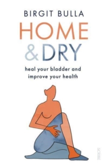 Home and Dry : heal your bladder and improve your health