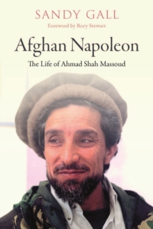 Afghan Napoleon : The Life of Ahmad Shah Massoud