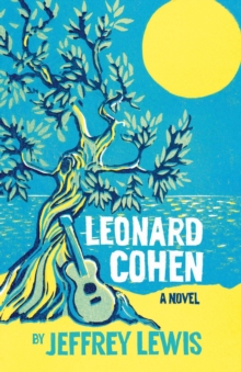 Leonard Cohen : A Novel