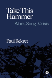 Take This Hammer : Work, Song, Crisis