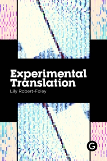 Experimental Translation : The Work of Translation in the Age of Algorithmic Production