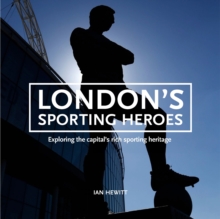 London's Sporting Heroes : Exploring the capital's rich sporting heritage through plaques, statues and murals