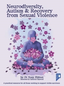 Neurodiversity, Autism and Recovery from Sexual Violence : A practical resource for all those working to support victim-survivors