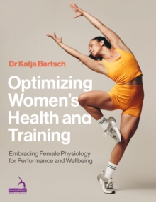 Optimizing Womens Health and Training : Embracing Female Physiology for Performance and Wellbeing