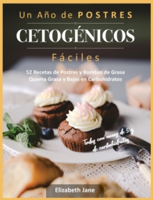 Un Ano de POSTRES CETOGENICOS Faciles : 52 Recetas de Postres y Bombas de Grasa Quema Grasa y Bajas en Carbohidratos