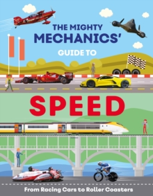 The Mighty Mechanics Guide To Speed : From Racing Cars to Roller Coasters