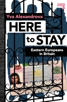 Here to Stay : Eastern Europeans in Britain