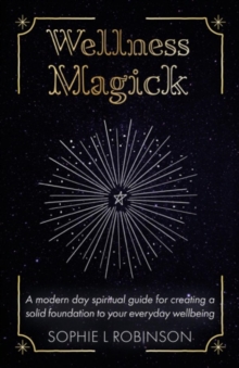 Wellness Magick : A modern day spiritual guide for crafting a solid foundation to your everyday wellbeing