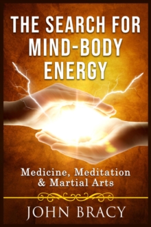 The Search for Mind-Body Energy : Meditation, Medicine & Martial Arts