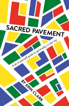 Sacred Pavement : A do-it-yourself guide to spirituality in the city