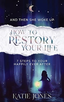 And Then She Woke Up : How To RESTORY Your Life