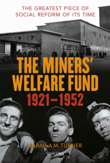 The Miners' Welfare Fund 1921-1952 : The Greatest Piece of Social Reform of its Time