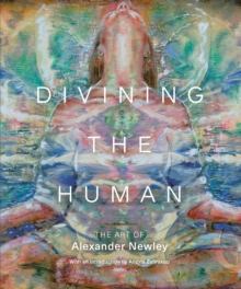 Divining the Human : The Art of Alexander Newley