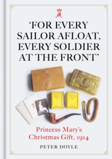 For Every Sailor Afloat, Every Soldier at the Front : Princess Mary's Christmas Gift 1914