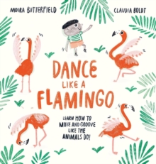 Dance Like a Flamingo : Move and Groove like the Animals Do!