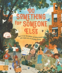 Do Something for Someone Else : Meet 12 Real-life Children Spreading Kindness with Simple Acts of Everyday Activism, Hardback Book Do Something for Someone Else : Meet 12 Real-life Children Spreading Kindness with Simple Acts of Everyday Activism, Hardback Book