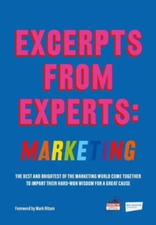 Excerpts from Experts: Marketing : The best and brightest of the marketing world come together to impart their hard-won wisdom for a great cause